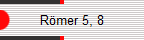 R�mer 5, 8
